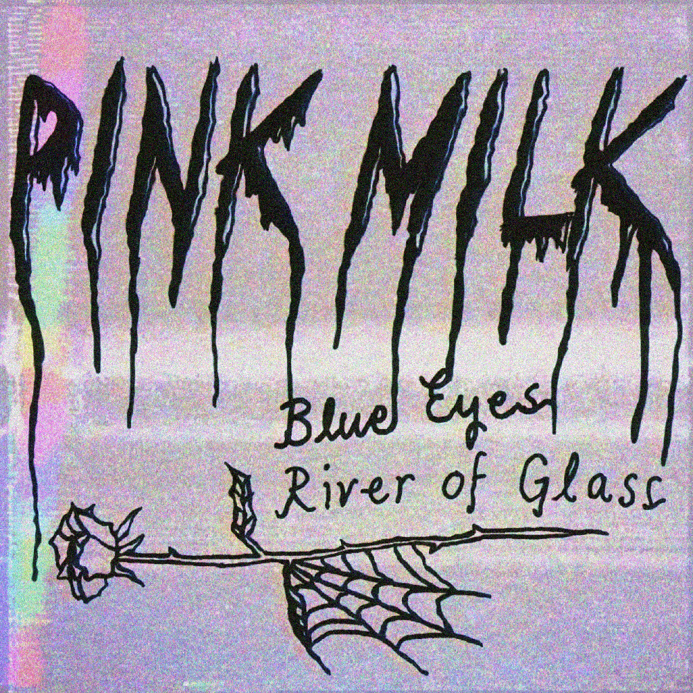 Pink Milk - Blue Eyes (River of Glass)